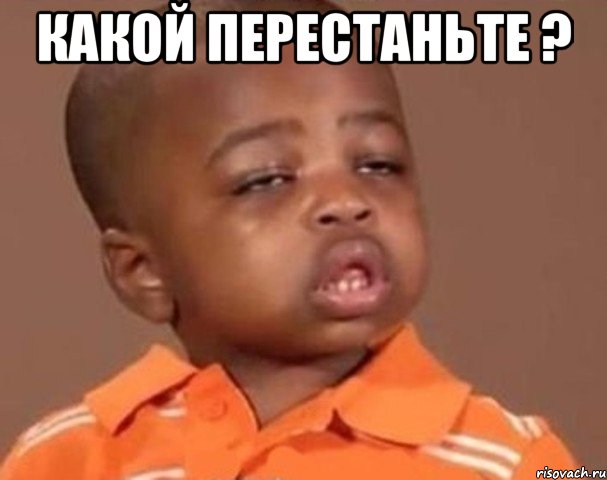 Какой перестаньте ? , Мем  Какой пацан (негритенок)