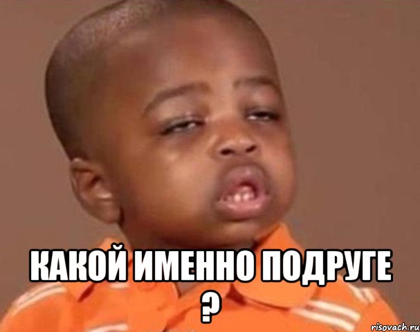  Какой именно подруге ?, Мем  Какой пацан (негритенок)