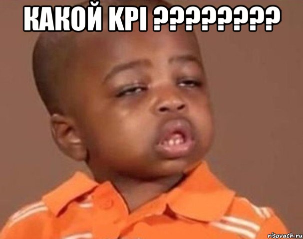 Какой KPI ???????? , Мем  Какой пацан (негритенок)