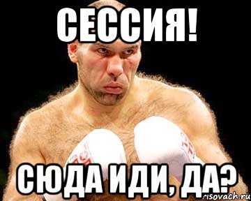 СЕССИЯ! СЮДА ИДИ, ДА?
