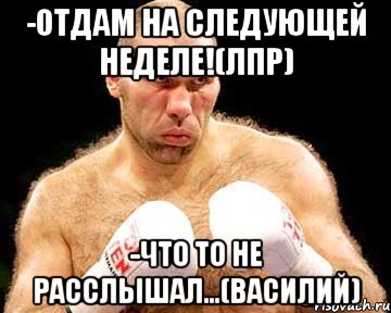 -Отдам на следующей неделе!(ЛПР) -Что то не расслышал...(Василий), Мем каменная голова