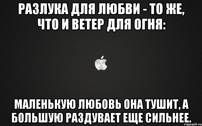 Разлука для любви - то же, что и ветер для огня: маленькую любовь она тушит, а большую раздувает еще сильнее., Мем картинка
