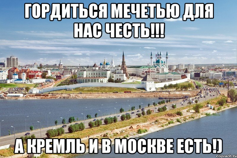 Гордиться мечетью для нас честь!!! А Кремль и в Москве есть!), Мем Казань1