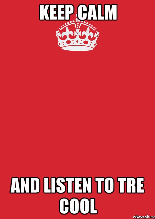 KEEP CALM AND LISTEN TO TRE COOL, Комикс Keep Calm 3