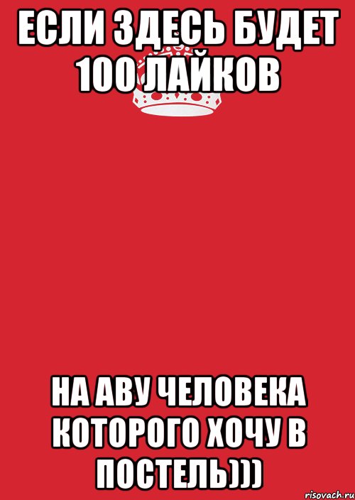 если здесь будет 100 лайков на аву человека которого хочу в постель)))