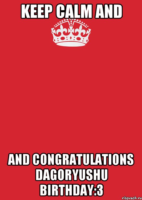 Keep Calm and and congratulations Dagoryushu birthday:3, Комикс Keep Calm 3