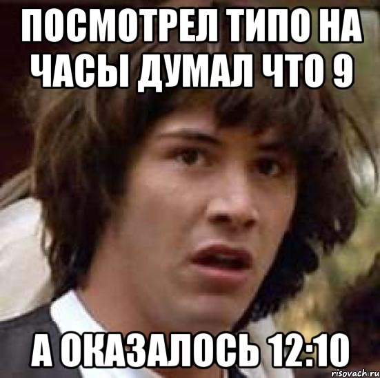 Посмотрел типо на часы Думал что 9 А оказалось 12:10, Мем А что если (Киану Ривз)