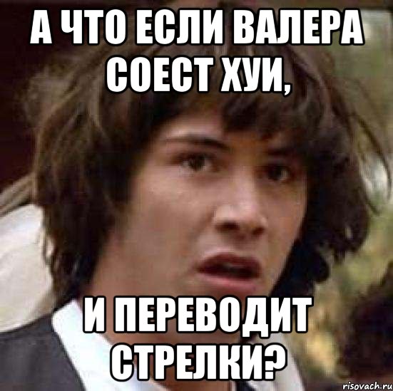 А что если Валера соест хуи, И переводит стрелки?, Мем А что если (Киану Ривз)