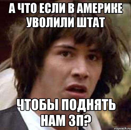 А что если в америке уволили штат чтобы поднять нам ЗП?, Мем А что если (Киану Ривз)