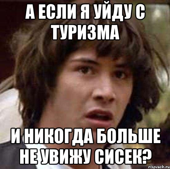 А если я уйду с Туризма И никогда больше не увижу сисек?, Мем А что если (Киану Ривз)