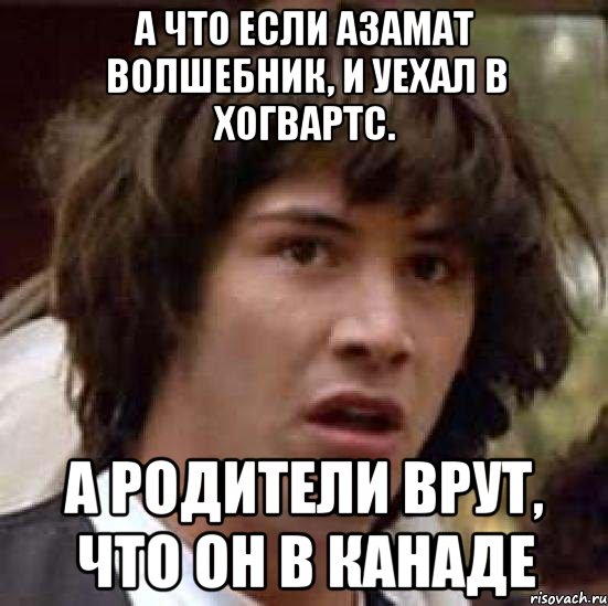 А что если Азамат волшебник, и уехал в Хогвартс. А родители врут, что он в канаде, Мем А что если (Киану Ривз)