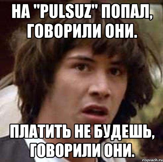 На "pulsuz" попал, говорили они. Платить не будешь, говорили они., Мем А что если (Киану Ривз)