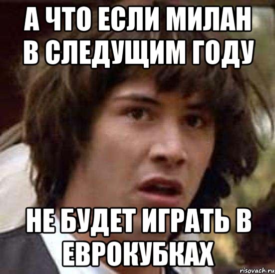 А что если Милан в следущим году не будет играть в еврокубках, Мем А что если (Киану Ривз)