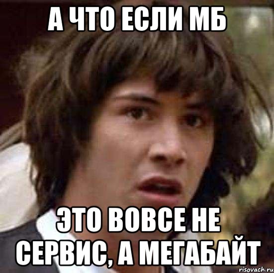 А ЧТО ЕСЛИ МБ ЭТО ВОВСЕ НЕ СЕРВИС, А МЕГАБАЙТ, Мем А что если (Киану Ривз)