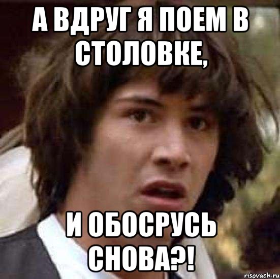 А вдруг я поем в столовке, и обосрусь снова?!, Мем А что если (Киану Ривз)