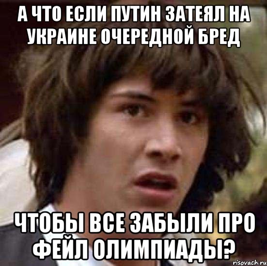 а что если путин затеял на украине очередной бред чтобы все забыли про фейл олимпиады?, Мем А что если (Киану Ривз)