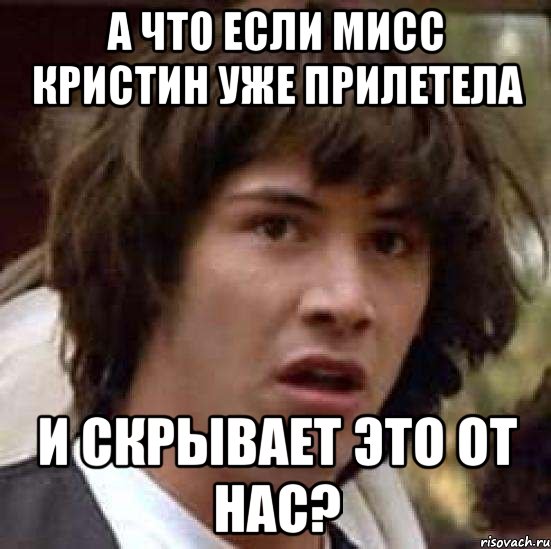 А что если Мисс Кристин уже прилетела И скрывает это от нас?, Мем А что если (Киану Ривз)