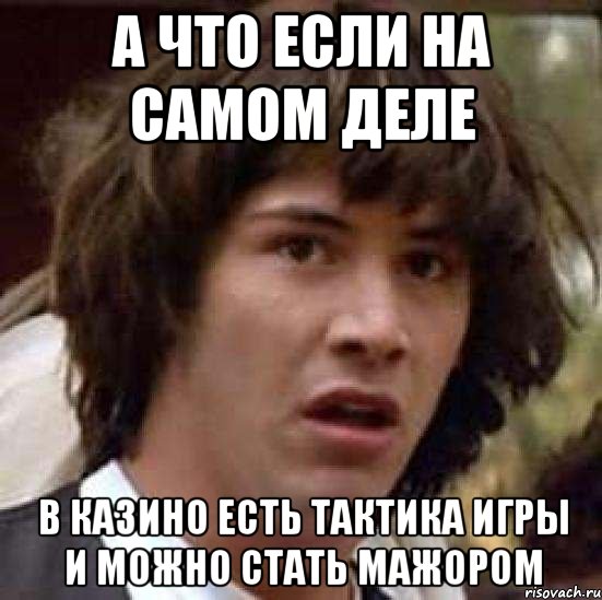 а что если на самом деле в казино есть тактика игры и можно стать мажором, Мем А что если (Киану Ривз)