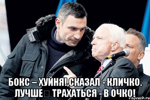  Бокс – хуйня!,сказал - Кличко. Лучше﻿ трахаться - в очко!