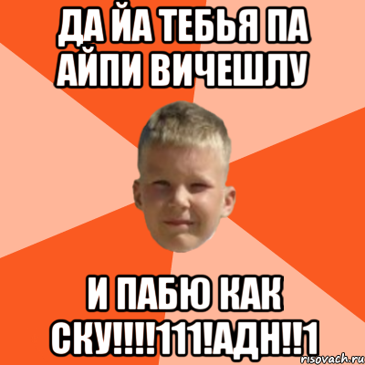 ДА ЙА ТЕБЬЯ ПА АЙПИ ВИЧЕШЛУ И ПАБЮ КАК СКУ!!!!111!адн!!1, Мем Клюев