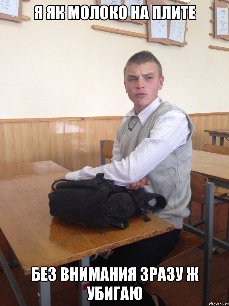 я як молоко на плите без внимания зразу ж убигаю