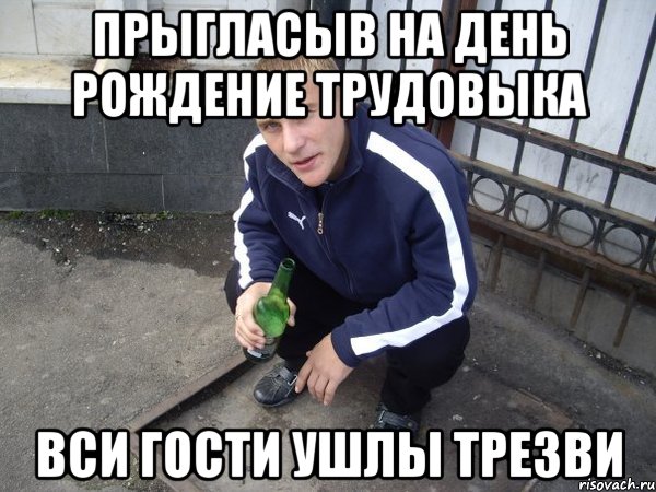 прыгласыв на день рождение трудовыка вси гости ушлы трезви
