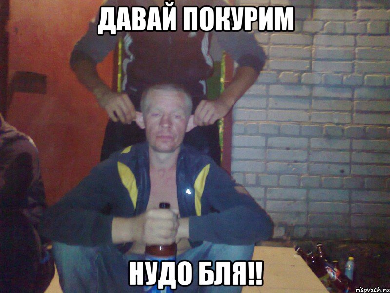 Давай покурим нудо бля!!