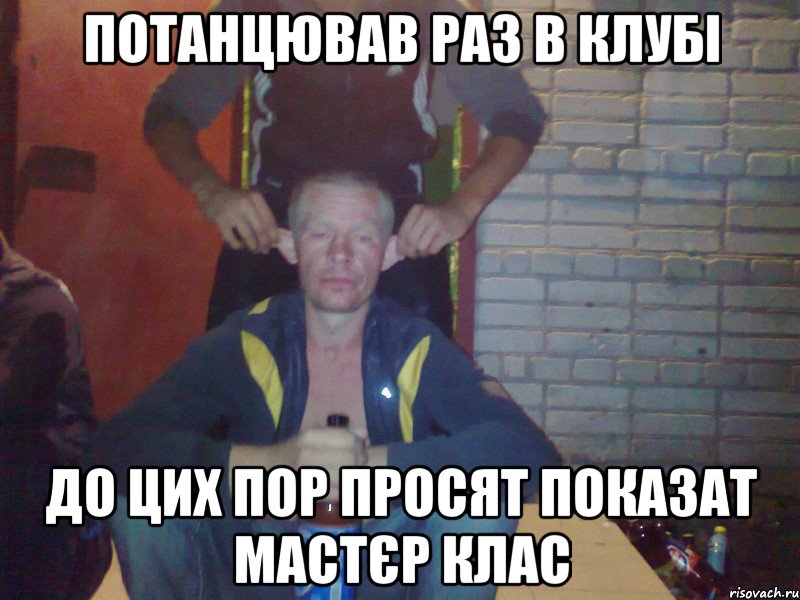 Потанцював раз в клубі До цих пор просят показат мастєр клас