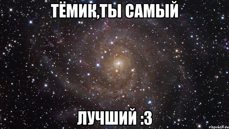 Тёмик,ты самый ЛУЧШИЙ :3, Мем  Космос (офигенно)