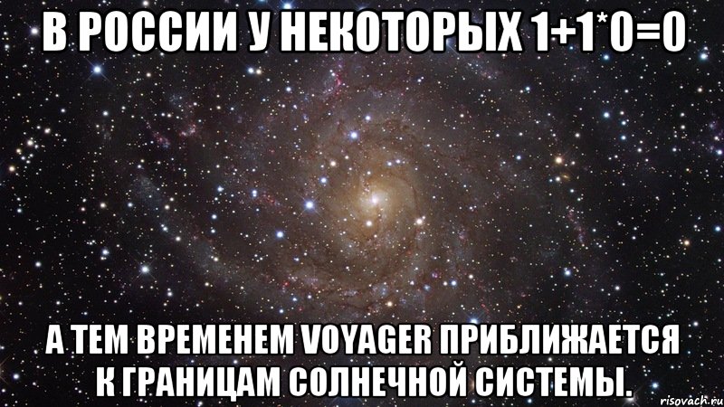 В России у некоторых 1+1*0=0 А тем временем Voyager приближается к границам Солнечной Системы., Мем  Космос (офигенно)