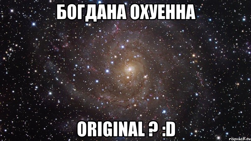 Богдана Охуенна Original ? :D, Мем  Космос (офигенно)