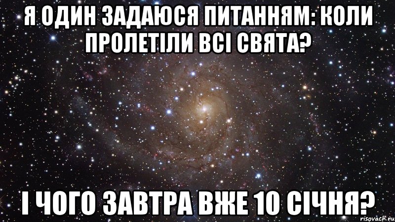 Я один задаюся питанням: коли пролетіли всі свята? І чого завтра вже 10 січня?, Мем  Космос (офигенно)