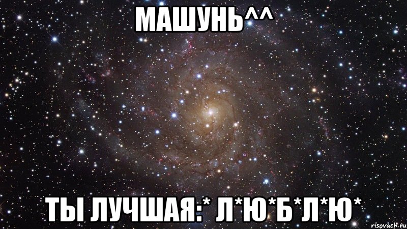 Машунь^^ Ты лучшая:* Л*Ю*Б*Л*Ю*, Мем  Космос (офигенно)