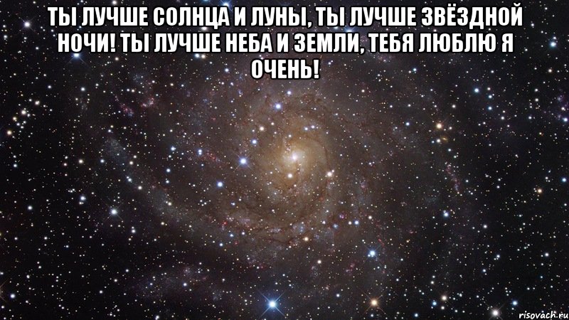 Ты лучше солнца и луны, Ты лучше звёздной ночи! Ты лучше неба и земли, Тебя люблю я очень! , Мем  Космос (офигенно)