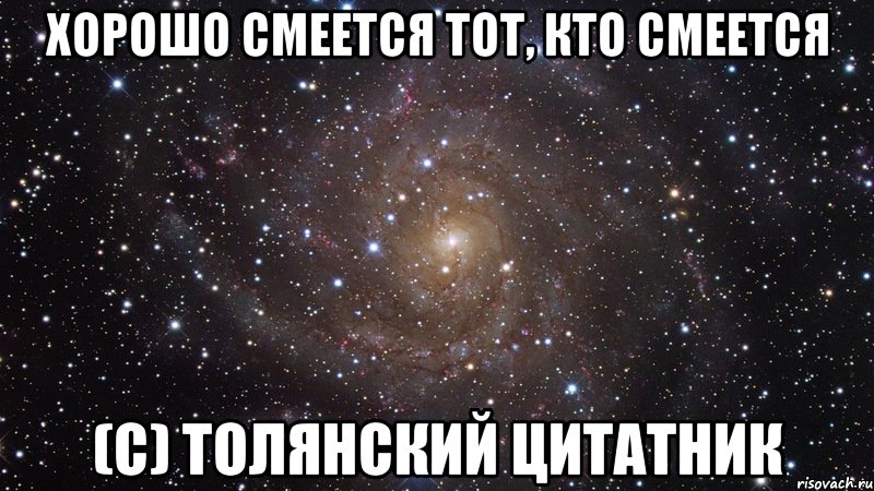 хорошо смеется тот, кто смеется (с) Толянский цитатник, Мем  Космос (офигенно)