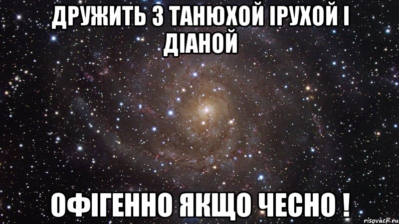 дружить з танюхой ірухой і діаной офігенно якщо чесно !, Мем  Космос (офигенно)