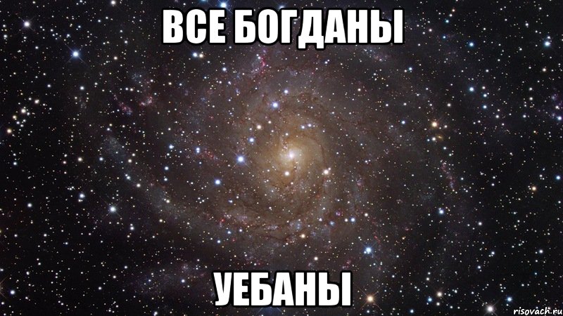 ВСЕ БОГДАНЫ УЕБАНЫ, Мем  Космос (офигенно)