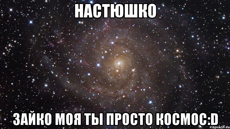 НастюшкО ЗайкО моя ты просто Космос:D, Мем  Космос (офигенно)