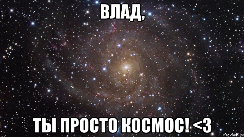 ВЛАД, ТЫ ПРОСТО КОСМОС! <3, Мем  Космос (офигенно)