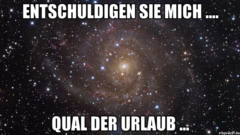 entschuldigen Sie mich .... Qual der Urlaub ..., Мем  Космос (офигенно)