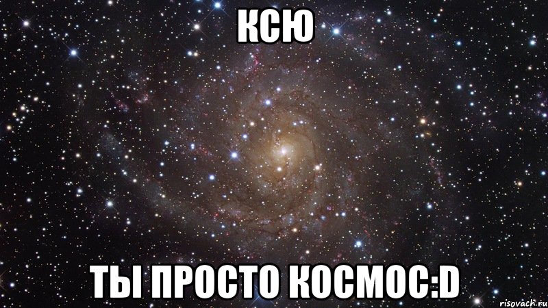 Ксю Ты просто Космос:D, Мем  Космос (офигенно)