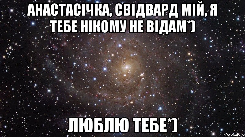 Анастасічка, свідвард мій, я тебе нікому не відам*) Люблю тебе*), Мем  Космос (офигенно)