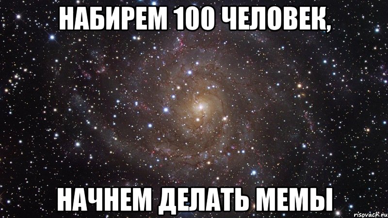 набирем 100 человек, начнем делать мемы, Мем  Космос (офигенно)