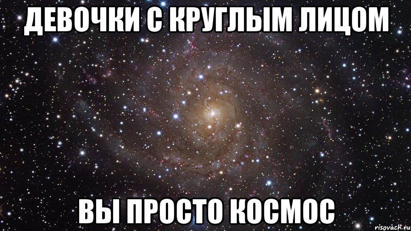 девочки с круглым лицом вы просто космос, Мем  Космос (офигенно)