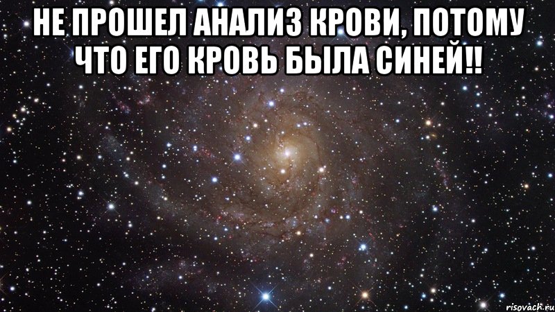 не прошел анализ крови, потому что его кровь была синей!! , Мем  Космос (офигенно)
