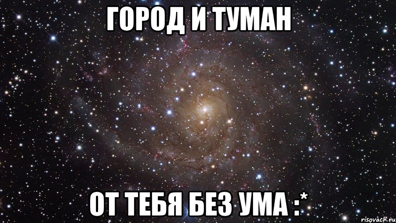 ГОРОД И ТУМАН ОТ ТЕБЯ БЕЗ УМА :*, Мем  Космос (офигенно)