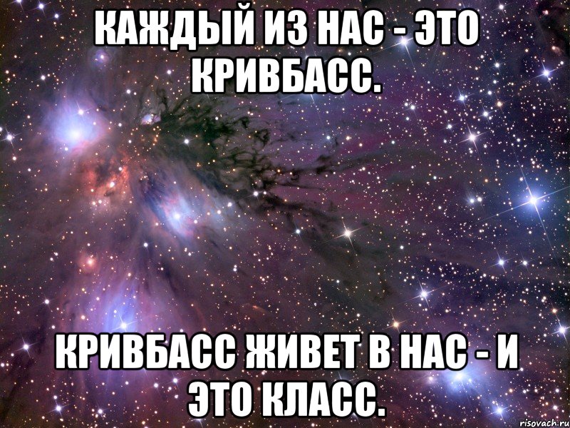 Каждый из нас - это Кривбасс. Кривбасс живет в нас - и это класс., Мем Космос