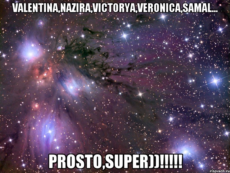 VALENTINA,NAZIRA,VICTORYA,VERONICA,SAMAL... PROSTO,SUPER))!!!!!, Мем Космос