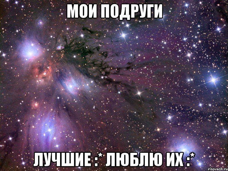 Мои подруги Лучшие :* люблю их :*, Мем Космос
