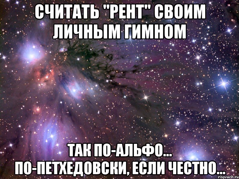 Считать "Рент" своим личным гимном так по-альфо... по-петхедовски, если честно..., Мем Космос